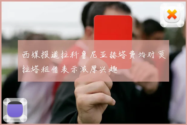 西媒报道拉科鲁尼亚赫塔费均对莫拉塔租借表示浓厚兴趣