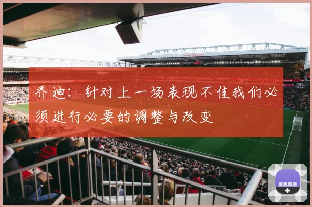 乔迪：针对上一场表现不佳我们必须进行必要的调整与改变