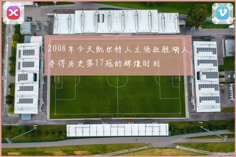 2008年今天凯尔特人主场狂胜湖人夺得历史第17冠的辉煌时刻