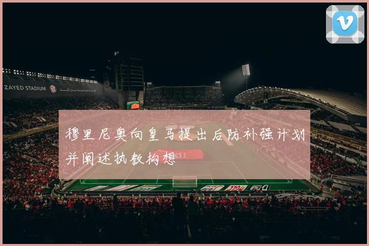 穆里尼奥向皇马提出后防补强计划并阐述执教构想